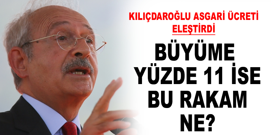 Kılıçdaroğlu: Büyüme yüzde 11 ise bu asgari ücret ne?