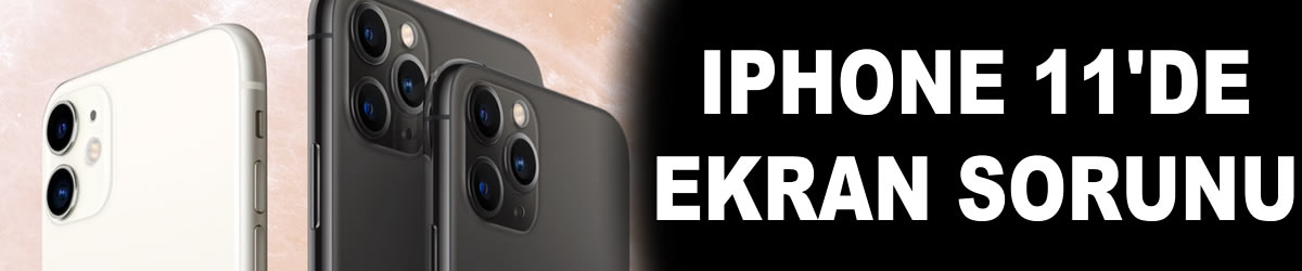iPhone 11 kullanıcılarının başı ekran problemi ile dertte!